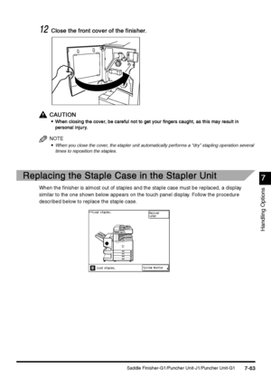 Page 311Saddle Finisher-G1/Puncher Unit-J1/Puncher Unit-G17-63
7-637-63 7-63
7
77 7
Handling Options
12
1212 12Close the front cover of the finisher.
Close the front cover of the finisher.Close the front cover of the finisher. Close the front cover of the finisher.
CAUTION
CAUTIONCAUTION CAUTION

 When closing the cover, be careful not to get your fingers caught, as this may result in 
When closing the cover, be careful not to get your fingers caught, as this may result in When closing the cover, be careful...