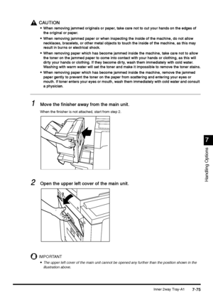 Page 323Inner 2way Tray-A17-75
7-757-75 7-75
7
77 7
Handling Options
CAUTION
CAUTIONCAUTION CAUTION

 When removing jammed originals or paper, take care not to cut your hands on the edges of 
When removing jammed originals or paper, take care not to cut your hands on the edges of When removing jammed originals or paper, take care not to cut your hands on the edges of  When removing jammed originals or paper, take care not to cut your hands on the edges of 
the original or paper.
the original or paper.the...