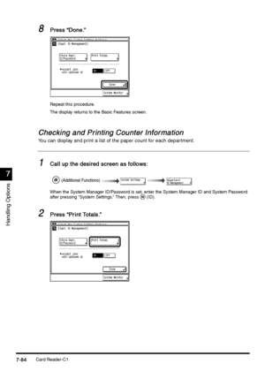 Page 332Card Reader-C17-84
7-847-84 7-84
7
77 7
Handling Options
8
88 8Press “Done.”
Press “Done.” Press “Done.” Press “Done.”
Repeat this procedure.
The display returns to the Basic Features screen.
Checking and Printing Counter Infor mation
Checking and Printing Counter Infor mationChecking and Printing Counter Infor mation Checking and Printing Counter Infor mation
You can display and print a list of the paper count for each department.
1
11 1Call up the desired screen as follows:
Call up the desired screen...