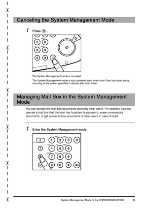 Page 357System Management Mode of the iR3300/iR2800/iR2200III
IIIIII III
"
"
"
"
"
"
Canceling the System Management Mode
Canceling the System Management ModeCanceling the System Management Mode Canceling the System Management Mode
1
11 1Press
PressPress Press .
.. .
The System Management mode is canceled.
The System Management mode is also canceled even when Auto Clear has taken place, 
returning to the screen specified to display after Auto Clear.
Managing Mail Box in the System...