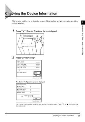 Page 53Checking the Device Information1-23
1-231-23 1-23
Before You Star t Using This Machine
1
11 1
Checking the Device Infor mation
Checking the Device Infor mationChecking the Device Infor mation Checking the Device Infor mation
This function enables you to check the version of this machine and get information about the 
options attached.
1
11 1Press (Counter Check) on the control panel.
Press (Counter Check) on the control panel.Press (Counter Check) on the control panel. Press (Counter Check) on the...