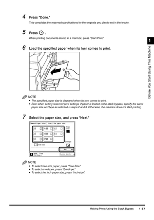 Page 87Making Prints Using the Stack Bypass1-57
1-571-57 1-57
1
11 1
Before You Star t Using This Machine
4
44 4Press “Done.”
Press “Done.”Press “Done.” Press “Done.”
This completes the reserved specifications for the originals you plan to set in the feeder.
5
55 5Press
PressPress Press .
.. .
When printing documents stored in a mail box, press “Start Print.”
6
66 6Load the specified paper when its tur n comes to print.
Load the specified paper when its tur n comes to print.Load the specified paper when its tur...