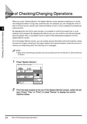 Page 94Flow of Checking/Changing Operations2-2
2-22-2 2-2
Checking Job and Device Status
2
22 2
Flow of Checking/Changing Operations
Flow of Checking/Changing OperationsFlow of Checking/Changing Operations Flow of Checking/Changing Operations
When you press “System Monitor,” the System Monitor screen appears enabling you to check 
and change the status of Copy, Fax, and Print jobs. For example, y ou can change the order of 
jobs in the print queue, cancel a job, check the details of a job, or print a...