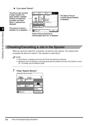 Page 96Flow of Checking/Changing Operations2-4
2-42-4 2-4
2
22 2
Checking Job and Device Status
lIf you select “Device”:
If you select “Device”:If you select “Device”: If you select “Device”:
Checking/Cancelling a Job in the Spooler
Checking/Cancelling a Job in the SpoolerChecking/Cancelling a Job in the Spooler Checking/Cancelling a Job in the Spooler
When you send print data from a computer, it is stored in this machine. The machine then 
processes this data and outputs it. This operation is called Spool....