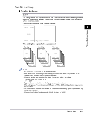 Page 43Settings Menu2-23
2
Printer Settings Menu
Copy Set Numbering
■Copy Set Numbering
On, Off*
This setting enables you to print documents with a five digit serial number in the background on each copy. When [On] is selected, Print Position, Starting Number, Number Size, and Density options become available.
Copy numbers are printed in the following methods: 
When printing three copies of a five page document:
NOTE
 
•This function is not available for the iR3530/iR2230.
•While the machine is operating in...