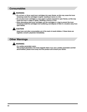 Page 20xx
 
Consumables
WARNING
•Do not burn or throw used toner cartridges into open flames, as this may cause the toner remaining inside the cartridges to ignite, resulting in burns or a fire.
•Do not store toner cartridges or copy paper in places exposed to open flames, as this may cause the toner or paper to ignite, resulting in burns or a fire.
•When discarding used toner cartridges, put the cartridges in a bag to prevent the toner remaining inside the cartridges from scattering, and dispose of them in a...