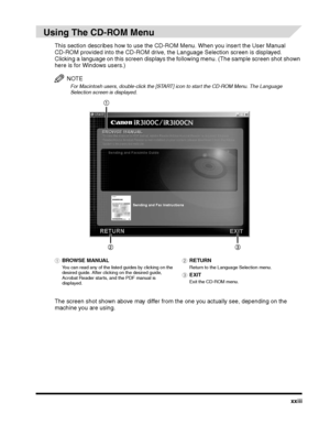 Page 23xxiii
Using The CD-ROM Menu
This section describes how to use the CD-ROM Menu. When you insert the User Manual 
CD-ROM provided into the CD-ROM drive, the Language Selection screen is displayed. 
Clicking a language on this screen displays the following menu. (The sample screen shot shown 
here is for Windows users.)
NOTE
For Macintosh users, double-click the [START] icon to start the CD-ROM Menu. The Language Selection screen is displayed. 
The screen shot shown above may differ from the one you...