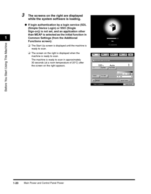 Page 46Main Power and Control Panel Power1-20
Before You Start Using This Machine
1
3The screens on the right are displayed 
while the system software is loading.
●If login authentication by a login service (SDL 
(Simple Device Login) or SSO (Single 
Sign-on)) is not set, and an application other 
than MEAP is selected as the initial function in 
Common Settings (from the Additional 
Functions screen):
❑The Start Up screen is displayed until the machine is 
ready to scan.
❑The screen on the right is displayed...