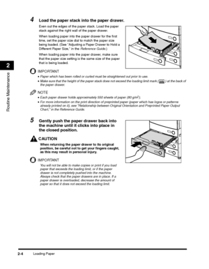 Page 64Loading Paper2-4
Routine Maintenance
2
4Load the paper stack into the paper drawer.
Even out the edges of the paper stack. Load the paper 
stack against the right wall of the paper drawer.
When loading paper into the paper drawer for the first 
time, set the paper size dial to match the paper size 
being loaded. (See Adjusting a Paper Drawer to Hold a 
Different Paper Size, in the Reference Guide.)
When loading paper into the paper drawer, make sure 
that the paper size setting is the same size of the...