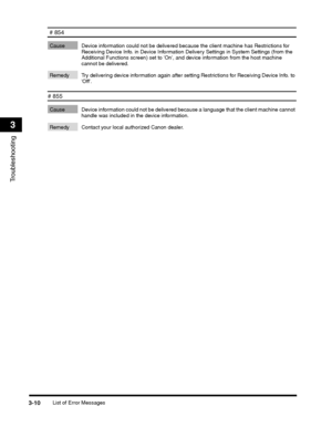 Page 78List of Error Messages3-10
Troubleshooting
3
 # 854
Cause Device information could not be delivered because the client machine has Restrictions for Receiving Device Info. in Device Information Delivery Settings in System Settings (from the Additional Functions screen) set to On, and device information from the host machine cannot be delivered.
Remedy Try delivering device information again after setting Restrictions for Receiving Device Info. to Off.
# 855
Cause Device information could not be delivered...