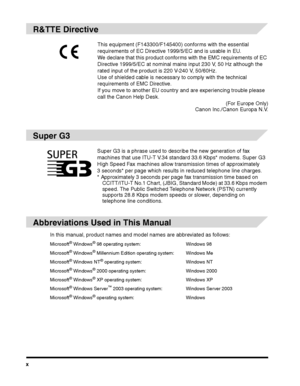 Page 10x
R&TTE Directive
Super G3
Abbreviations Used in This Manual
In this manual, product names and model names are abbreviated as follows:
Microsoft® Windows® 98 operating system: Windows 98
Microsoft® Windows® Millennium Edition operating system: Windows Me
Microsoft® Windows NT® operating system: Windows NT
Microsoft® Windows® 2000 operating system: Windows 2000
Microsoft® Windows® XP operating system: Windows XP
Microsoft® Windows Server™ 2003 operating system: Windows Server 2003
Microsoft® Windows®...