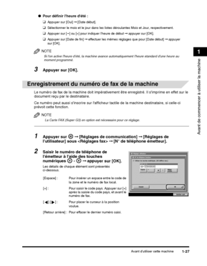 Page 139Avant dutiliser cette machine1-27
Avant de commencer à utiliser la machine
1
❑Appuyer sur [Date de fin]  ➞ effectuer les mêmes réglages que pour [Date début]  ➞ appuyer 
sur [OK].
NOTE
Si lon active lheure dété, la machine avance automatiquement lheure standard dune heure au 
moment programmé.
Ce numéro peut aussi s inscrire sur lafficheur tactile de la machine destinataire, si celle-ci 
prévoit cette fonction.
NOTE
 La Carte FAX (Super G3) en option est nécessaire pour ce réglage.
1Appuyer sur 
 