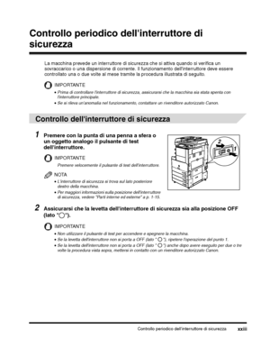 Page 283Controllo periodico dellinterruttore di sicurezzaxxiii
Controllo periodico dellinterruttore di 
sicurezza
La macchina prevede un interruttore di sicurezza che si attiva quando si verifica un 
sovraccarico o una dispersione di corrente. Il funzionamento dellinterruttore deve essere 
controllato una o due volte al mese tramite la procedura illustrata di seguito.
IMPORTANTE
•Se si rileva unanomalia nel funzionamento, contattare un rivenditore autorizzato Canon.
IMPORTANTE
Premere velocemente il pulsante di...