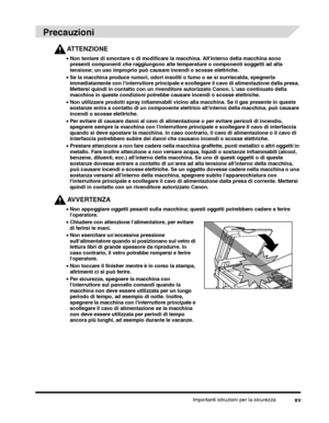 Page 275Importanti istruzioni per la sicurezzaxv
Precauzioni
ATTENZIONE
•Non tentare di smontare o di modificare la macchina. Allinterno della macchina sono 
presenti componenti che raggiungono alte temperature o componenti soggetti ad alta 
tensione; un uso improprio può causare incendi o scosse elettriche.
•Prestare attenzione a non fare cadere nella macchina graffette, punti metallici o altri oggetti in 
metallo. Fare inoltre attenzione a non versare acqua, liquidi o sostanze infiammabili (alcool, 
benzene,...