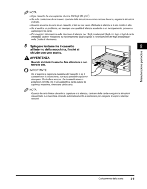 Page 321Caricamento della carta2-5
Manutenzione periodica
2
NOTA
•Ogni cassetto ha una capienza di circa 550 fogli (80 g/m2).
AVVERTENZA
Quando si chiude il cassetto, fare attenzione a non 
ferirsi le dita.
IMPORTANTE
Se si supera la capienza massima del cassetto o se il 
cassetto non è chiuso bene, non sarà possibile copiare o 
stampare. Controllare sempre che i cassetti siano in 
posizione corretta. Se in un cassetto la carta supera la 
capienza massima, rimuovere della carta.
NOTA
Quando la carta finisce...