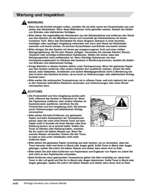 Page 192Wichtige Hinweise zum sicheren Betriebxviii
Wartung und Inspektion
WARNUNG
•Wenn Sie die Einheit reinigen wollen, schalten Sie sie bitte zuerst am Hauptschalter aus und 
ziehen den Netzstecker. Wenn diese Maßnahmen nicht getroffen werden, besteht die Gefahr 
von Bränden oder elektrischen Schlägen.
•Bitte werfen Sie verbrauchte Tonerpatronen nie in offenes Feuer, weil sich dadurch der noch 
in den Flaschen befindliche Resttoner entzünden und Verbrennungen oder einen Brand 
verursachen kann.
ACHTUNG
•Die...