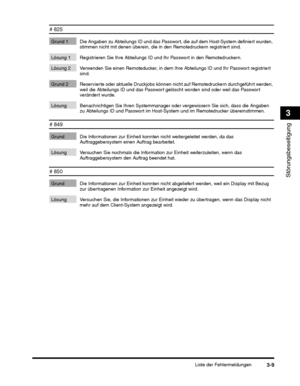 Page 249Liste der Fehlermeldungen3-9
Störungsbeseitigung
3
# 825
Grund 1 Die Angaben zu Abteilungs ID und das Passwort, die auf dem Host-System definiert wurden, stimmen nicht mit denen überein, die in den Remotedruckern registriert sind.
Lösung 1 Registrieren Sie Ihre Abteilungs ID und Ihr Passwort in den Remotedruckern.
Lösung 2 Verwenden Sie einen Remoteducker, in dem Ihre Abteilungs ID und Ihr Passwort registriert sind.
Grund 2 Reservierte oder aktuelle  Druckjobs können nicht auf Remotedruckern durchgeführt...