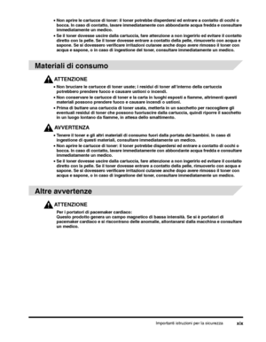 Page 279Importanti istruzioni per la sicurezzaxix
•Se il toner dovesse uscire dalla cartuccia, fare attenzione a non ingerirlo ed evitare il contatto 
diretto con la pelle. Se il toner dovesse entrare a contatto della pelle, rimuoverlo con acqua e 
sapone. Se si dovessero verificare irritazioni cutanee anche dopo avere rimosso il toner con 
acqua e sapone, o in caso di ingestione del toner, consultare immediatamente un medico. 
Materiali di consumo
ATTENZIONE
•Non bruciare le cartucce di toner usate; i residui...