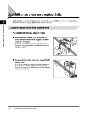 Page 32Uzstādīšanas vieta un ekspluatācija1-2
Pirms sākat lietot šo iekārtu
1
Uzstādīšanas vieta un ekspluatācija
Šajā sadaļā ir aprakstīti drošības noteikumi attiecībā uz uzstādīšanas vietu un ekspluatāciju. 
Ieteicams izlasīt šo sadaļu, pirms sākat lietot šo iekārtu.
 
Uzstādīšanas drošības noteikumi
Neuzstādiet iekārtu šādās vietās
■Izvairieties no vietām, kur ir augsta vai 
zema temperatūra vai arī augsts vai zems 
relatīvais mitrums.
Piemēram, neuzstādiet iekārtu tuvu izlietnēm, ūdens 
sildītājiem, gaisa...