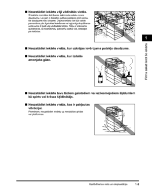 Page 33Uzstādīšanas vieta un ekspluatācija1-3
Pirms sākat lietot šo iekārtu
1
■Neuzstādiet iekārtu vāji vēdinātās vietās.
Šī iekārta normālas lietošanas laikā rada nelielu ozona 
daudzumu. Lai gan ir dažādas jutības pakāpes pret ozonu, 
šis daudzums nav bīstams. Ozona smaka var būt vairāk 
pamanāma pēc ilgstošas lietošanas vai apjomīga kopēšanas 
uzdevuma it īpaši vāji vēdinātās telpās. Telpu ir ieteicams 
izvēdināt tā, lai nodrošinātu patīkamu darba vidi, strādājot 
pie iekārtas. 
■Neuzstādiet iekārtu vietās,...