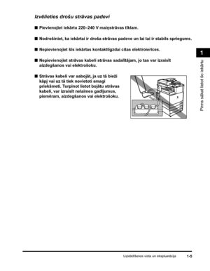 Page 35Uzstādīšanas vieta un ekspluatācija1-5
Pirms sākat lietot šo iekārtu
1
Izvēlieties drošu strāvas padevi
■Pievienojiet iekārtu 220–240 V maiņstrāvas tīklam.
■Nodrošiniet, ka iekārtai ir droša strāvas padeve un lai tai ir stabils spriegums.
■Nepievienojiet šīs iekārtas kontaktligzdai citas elektroierīces.
■Nepievienojiet strāvas kabeli strāvas sadalītājam, jo tas var izraisīt 
aizdegšanos vai elektrošoku.
■Strāvas kabeli var sabojāt, ja uz tā bieži 
kāpj vai uz tā tiek novietoti smagi 
priekšmeti. Turpinot...