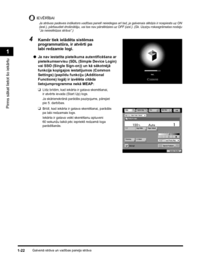 Page 52Galvenā strāva un vadības paneļa strāva1-22
Pirms sākat lietot šo iekārtu
1
IEVĒRĪBAI
Ja strāvas padeves indikators vadības panelī neiedegas arī tad, ja galvenais slēdzis ir nospiests uz ON 
(iesl.), pārbaudiet drošinātāju, vai tas nav pārslēdzies uz OFF (izsl.). (Sk. Uzziņu rokasgrāmatas nodaļu 
“Ja neieslēdzas strāva”.)
4Kamēr tiek ielādēta sistēmas 
programmatūra, ir atvērti pa 
labi redzamie logi.
●Ja nav iestatīta pieteikuma autentificēšana ar 
pieteikumservisu (SDL (Simple Device Login) 
vai SSO...