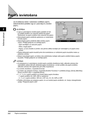 Page 64Papīra ievietošana2-2
Ikdienas apkope
2
Papīra ievietošana
Ja drukāšanas laikā ir izbeidzies izvēlētais papīrs, 
skārienekrānā parādās logs ar uzaicinājumu ievietot 
papīru.
IEVĒRĪBAI
•Logs ar uzaicinājumu ievietot papīru parādās arī tad, 
ja izvēlētā atvilktne nav iestumta iekārtā līdz galam. 
Nodrošiniet, lai papīra atvilktne būtu iestumta līdz galam.
•Neievietojiet papīra atvilktnēs aploksnes un nestandarta 
formāta papīru.
•Neievietojiet papīra atvilktnēs tālāk minētos papīra 
veidus. Pretējā...