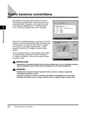 Page 68Tonera kasetnes nomainīšana2-6
Ikdienas apkope
2
Tonera kasetnes nomainīšana
Kad iekārtā ir atlicis tikai neliels daudzums tonera, 
skārienekrānā parādās tālāk redzamais paziņojums, 
kāparādīts tālāk. Drukāšanu var turpināt, taču šajā 
brīdī vajadzētu iegādāties jaunu norādītās krāsas 
toneri, lai tas būtu pieejams tad, kad to vajadzēs.
Kad toneris ir pilnībā izbeidzies un izdrukas vairs nevar 
izgatavot, skārienekrānā parādās tālāk redzamais logs 
ar instrukcijām, kā nomainīt tonera kasetni. Izpildiet...