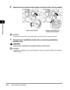 Page 72Tonera kasetnes nomainīšana2-10
Ikdienas apkope
2
6Pagrieziet tonera kasetnes kloķi bultiņas virzienā (pa labi), līdz tas apstājas.
IEVĒRĪBAI
Pirms griežat tonera kasetnes kloķi, pārliecinieties, ka tonera kasetne ir iestumta līdz galam.
7Aizveriet tonera iepildīšanas kanāla vāku un aizveriet pamatiekārtas 
priekšējo vāku.
UZMANĪBU
Verot ciet vāku, uzmanieties, lai neiespiestu pirkstus, tā radot traumu.
IEVĒRĪBAI
Nodrošiniet, ka priekšējais vāks ir aizvērts līdz galam. Jāatskan triju magnētu klikšķim,...