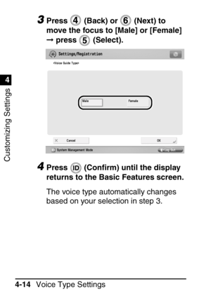 Page 250Customizing Settings
1
4
Voice Type Settings
4-14
3Press   (Back) or   (Next) to 
move the focus to [Male] or [Female] 
  press   (Select).
4Press  (Con ﬁrm) until the display 
returns to the Basic Features screen.
The voice type automatically changes 
based on your selection in step 3. 
 