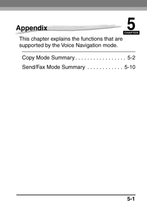 Page 261CHAPTER
5-1
5Appendix
This chapter explains the functions that are 
supported by the Voice Navigation mode.Copy Mode Summary . . . . . . . . . . . . . . . . .  5-2
Send/Fax Mode Summary  . . . . . . . . . . . .  5-10
 