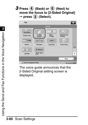 Page 216Using the Send and Fax Functions in the Voice Navigation
1
3
Scan Settings
3-60
3Press   (Back) or   (Next) to 
move the focus to [2-Sided Original] 
  press   (Select).
The voice guide announces that the 
2-Sided Original setting screen is 
displayed.
 