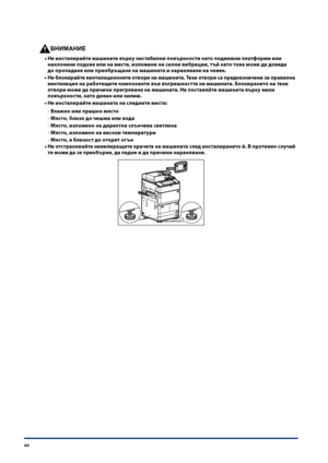 Page 22
xx

ВНИМАНИЕ

Не инсталирайте ма\fината върху нестабилни повърхности като подвижни платформи или 
наклонени подове или на места, изложени на силни вибрации, тъй като това може да доведе  
до пропадане или преобръщане на ма\fината и нараняване на човек .
Не блокирайте вентилационните отвори на ма\fината  . \bези отвори са предназначени за правилна 
вентилация на работещите компоненти във вътре\fността на ма\fината . Блокирането на тези 
 
отвори може да причини прегряване на ма\fината . Не поставяйте...