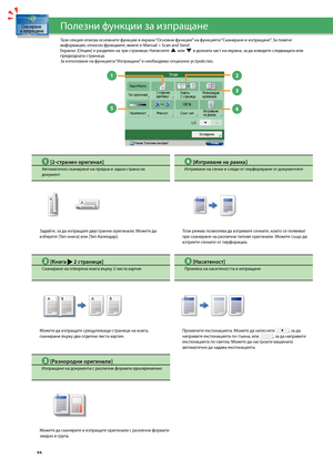 Page 36
35

Полезни функции за изпращане
1
5
2
3
4
 [2-странен оригинал]
Автомати\fно сканиране на предна и задна страна на документ
Зада\bте, за да изпращате двустранни оригинали. Можете да изберете [Тип книга] или [Тип Календар].
 [Разнородни оригинали]
Изпращане на документи с разли\fни формати едновременно
Можете да сканирате и изпращате оригинали с разли\fни формати заедно в група.
 [Изтриване на рамка]
Изтриване на сенки и следи от перфориране от документите 
Този режим позволява да изтривате сенките,...