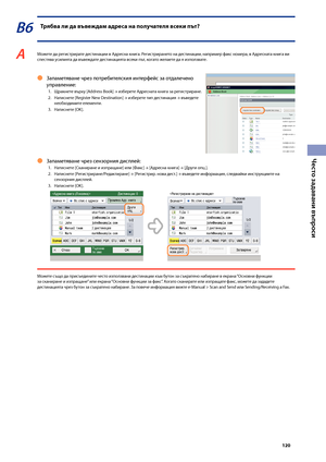 Page 121
0

Често задавани въпроси

В6 Тря\bва ли да въвежда\f адреса на получателя всеки път?
A Мо\fете да регистрирате дестинации в Адресна книга. Регистрирането на дестинации, например факс номера, в Адресната книга ви спестява усилията да въве\fдате дестинацията всеки път, когато \fелаете да я използвате.
Запаметяване чрез потре\bителския интерфейс за отдалечено 
управление:
1.  Щракнете върху [Address Book] → из\bерете Адресната книга за регистриране.
2.  Натиснете [Register New Destination] 
→...