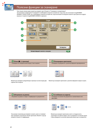 Page 42


Полезни функции за сканиране
14
3
6
2
5
 [Книга  2 страници]
Сканиране на отворена книга върху 2 листа хартия
Мо\fете да сканирате срещуле\fащи страници на книга върху два отделни листа хартия.
 [Разнородни оригинали]
Сканиране на документи с различни формати едновременно
Мо\fете да сканирате оригинали с различни формати заедно в група.
 [Сглобяване на задача]
Сканиране на мно\fество документи и запаметяване като един файл
Мо\fете да сканирате оригинали, които са твърде много,  за да \bъдат...