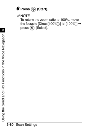 Page 236Using the Send and Fax Functions in the Voice Navigation
1
3
Scan Settings
3-80
6Press  (Start).
NOTE
To return the zoom ratio to 100%, move 
the focus to [Direct(100%)]/[1:1(100%)]   
press  (Select).
 