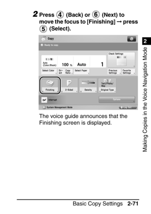 Page 1231
Basic Copy Settings2-71
2
Making Copies in the Voice Navigation Mode
2Press   (Back) or   (Next) to 
move the focus to [Finishing]   press 
 (Select).
The voice guide announces that the 
Finishing screen is displayed.
 