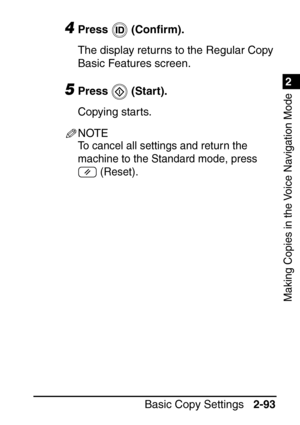 Page 1451
Basic Copy Settings2-93
2
Making Copies in the Voice Navigation Mode
4Press  (Conﬁrm).
The display returns to the Regular Copy 
Basic Features screen.
5Press  (Start).
Copying starts.
NOTE
To cancel all settings and return the 
machine to the Standard mode, press   (Reset).
 
