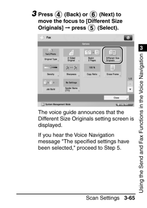 Page 2211
Scan Settings3-65
3
Using the Send and Fax Functions in the Voice Navigation
3Press   (Back) or   (Next) to 
move the focus to [Different Size 
Originals]  press   (Select).
The voice guide announces that the 
Different Size Originals setting screen is 
displayed.
If you hear the Voice Navigation 
message The speci ﬁed settings have 
been selected, proceed to Step 5.
 