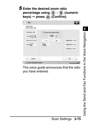 Page 2311
Scan Settings3-75
3
Using the Send and Fax Functions in the Voice Navigation
5Enter the desired zoom ratio 
percentage using   -    (numeric 
keys)   press   (Con ﬁrm).
The voice guide announces that the ratio 
you have entered.
 