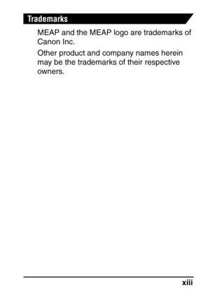 Page 15xiii
Trademarks
MEAP and the MEAP logo are trademarks of 
Canon Inc.
Other product and company names herein 
may be the trademarks of their respective 
owners.
 