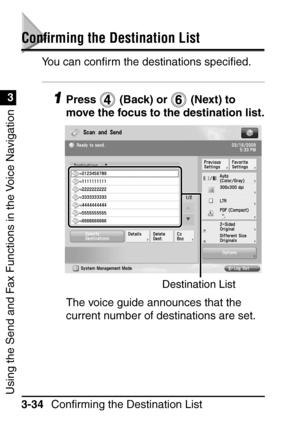 Page 190Confirming the Destination List
3-34
Using the Send and Fax Functions in the Voice Navigation
3
Conﬁrming the Destination List
You can con ﬁrm the destinations speci ﬁed.
1Press   (Back) or   (Next) to 
move the focus to the destination list.
The voice guide announces that the 
current number of destinations are set.
Destination List
 