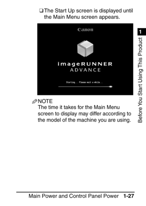 Page 431
1
Before You Start Using This Product
Main Power and Control Panel Power1-27
❑The Start Up screen is displayed until 
the Main Menu screen appears.
NOTE
The time it takes for the Main Menu 
screen to display may differ according to 
the model of the machine you are using.
 