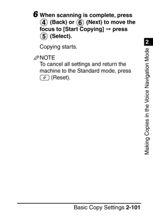 Page 1531
Basic Copy Settings2-101
2
Making Copies in the Voice Navigation Mode
6When scanning is complete, press 
 (Back) or   (Next) to move the 
focus to [Start Copying]   press 
 (Select).
Copying starts.
NOTE
To cancel all settings and return the 
machine to the Standard mode, press   (Reset).
 