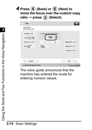 Page 230Using the Send and Fax Functions in the Voice Navigation
1
3
Scan Settings
3-74
4Press   (Back) or   (Next) to 
move the focus over the custom copy 
ratio   press   (Select).
The voice guide announces that the 
machine has entered the mode for 
entering numeric values.
 