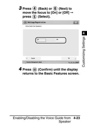 Page 2591
Enabling/Disabling the Voice Guide fromSpeaker4-23
4
Customizing Settings
3Press   (Back) or   (Next) to 
move the focus to [On] or [Off] 
 
press  (Select).
4Press  (Con ﬁrm) until the display 
returns to the Basic Features screen.
 