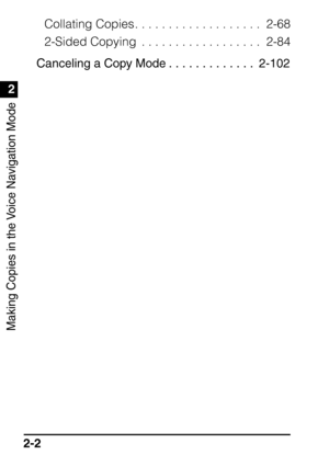 Page 54Making Copies in the Voice Navigation Mode
1
2
2-2Collating Copies . . . . . . . . . . . . . . . . . . .  2-68
2-Sided Copying  . . . . . . . . . . . . . . . . . .  2-84
Canceling a Copy Mode . . . . . . . . . . . . .  2-102
 