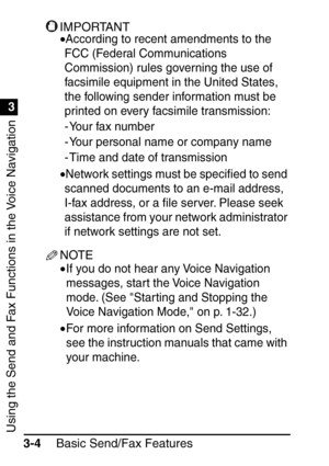 Page 160Using the Send and Fax Functions in the Voice Navigation
1
3
Basic Send/Fax Features
3-4
IMPORTANT
•According to recent amendments to the 
FCC (Federal Communications 
Commission) rules governing the use of 
facsimile equipment in the United States, 
the following sender information must be 
printed on every facsimile transmission:
- Your fax number
- Your personal name or company name
- Time and date of transmission
•Network settings must be speci ﬁed to send 
scanned documents to an e-mail address,...