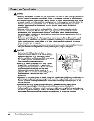 Page 22Önemli Güvenlik Talimatlarýxx
 
Bakým ve Denetimler
UYARI
•Makineyi temizlerken, öncelikle ana güç düðmesini KAPATINIZ ve daha sonra güç kablosunu prizden çekiniz. Bu adýmlara uyulmamasý yangýn ya da elektrik çarpmasý ile sonuçlanabilir.
•Güç kablosunu fiþten düzenli olarak çýkartýp, tüm toz ve kirden arýndýrýldýðýndan emin olmak amacýyla kuru bir bez kullanarak fiþin metal pimlerinin etrafýný ve prizin kendisini siliniz. Güç kablosu uzun süre boyunca nemli, tozlu ve dumanlý bir alan takýlý kalmýþsa, güç...